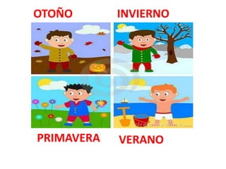 OTOÑO       INVIERNO




PRIMAVERA   VERANO
 