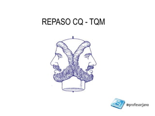 REPASO CQ - TQM
 