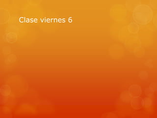 Clase viernes 6
 