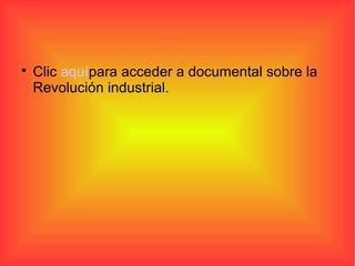
Clic aquípara acceder a documental sobre la
Revolución industrial.
 