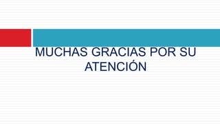 MUCHAS GRACIAS POR SU
ATENCIÓN
 