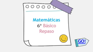 Matemáticas
6° Básico
Repaso
GO!
 