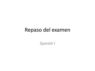 Repaso del examen
Spanish I
 