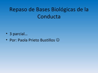 Repaso de Bases Biológicas de la Conducta ,[object Object],[object Object]