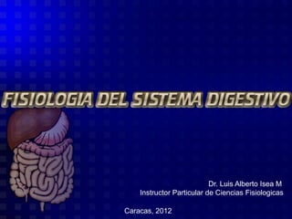 Dr. Luis Alberto Isea M
    Instructor Particular de Ciencias Fisiologicas

Caracas, 2012
 