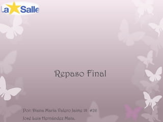 Repaso Final

Por: Diana María Valero Jaime 1ª #26
José Luis Hernández Mata.

 