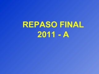 REPASO FINAL
2011 - A
 