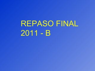 REPASO FINAL 2011 - B 