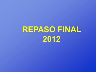 REPASO FINAL
    2012
 