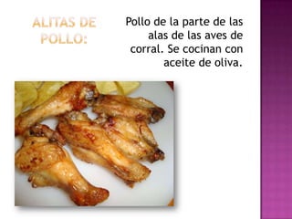 Pollo de la parte de las
     alas de las aves de
 corral. Se cocinan con
        aceite de oliva.
 