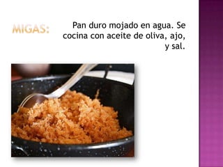 Pan duro mojado en agua. Se
cocina con aceite de oliva, ajo,
                          y sal.
 