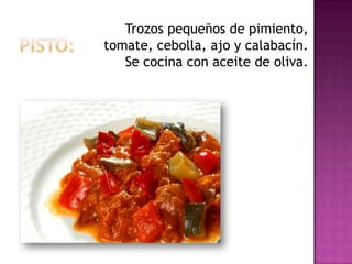 Trozos pequeños de pimiento,
tomate, cebolla, ajo y calabacín.
   Se cocina con aceite de oliva.
 