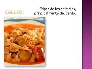 Tripas de los animales,
principalmente del cerdo.
 
