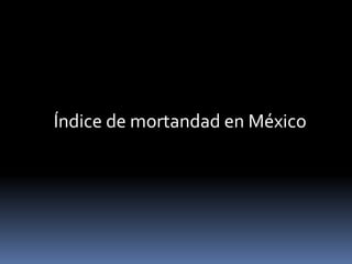 Índice de mortandad en México 