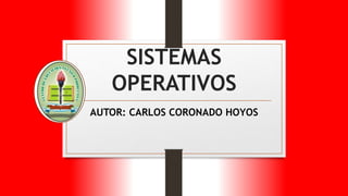 SISTEMAS
OPERATIVOS
AUTOR: CARLOS CORONADO HOYOS
 