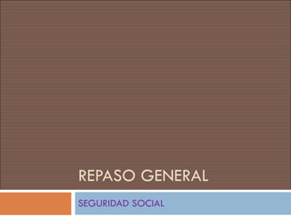 REPASO GENERAL SEGURIDAD SOCIAL 