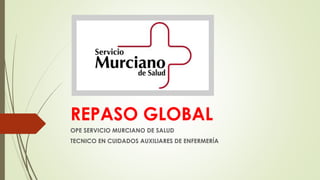 REPASO GLOBAL
OPE SERVICIO MURCIANO DE SALUD
TECNICO EN CUIDADOS AUXILIARES DE ENFERMERÍA
 
