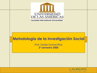 Metodología de la Investigación Social Prof. Cecilia Concha Ríos 2º semestre 2008 