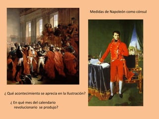 ¿ Qué acontecimiento se aprecia en la Ilustración? 
Medidas de Napoleón como cónsul 
¿ En qué mes del calendario 
revolucionario se produjo? 
 