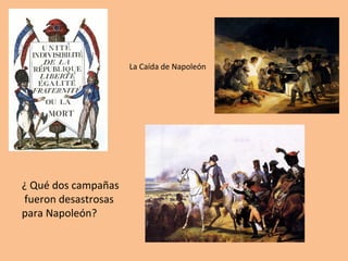 La Caída de Napoleón 
¿ Qué dos campañas 
fueron desastrosas 
para Napoleón? 
 