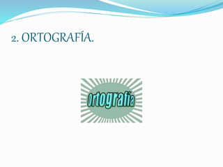 2. ORTOGRAFÍA.
 