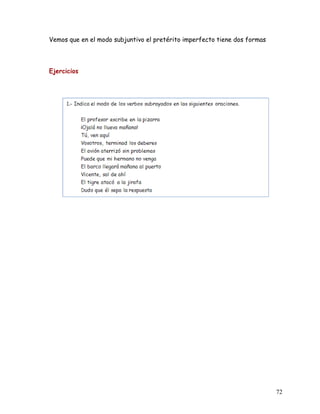 Vemos que en el modo subjuntivo el pretérito imperfecto tiene dos formas
Ejercicios
72
 