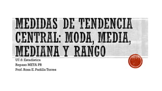 U7.6: Estadística
Repaso META PR
Prof. Rosa E. Padilla Torres
 
