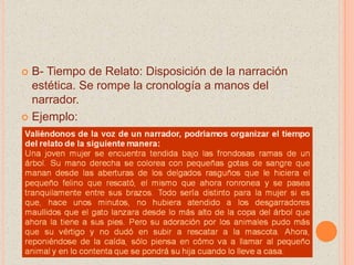  B- Tiempo de Relato: Disposición de la narración
estética. Se rompe la cronología a manos del
narrador.
 Ejemplo:
 