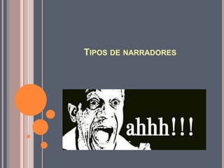 TIPOS DE NARRADORES
 