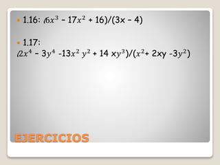EJERCICIOS
 1.16: (6𝑥3
– 17𝑥2
+ 16)/(3x – 4)
 1.17:
(2𝑥4
– 3𝑦4
-13𝑥2
𝑦2
+ 14 x𝑦3
)/(𝑥2
+ 2xy -3𝑦2
)
 