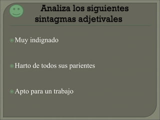 Muy indignado
Harto de todos sus parientes
Apto para un trabajo
 