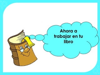 Ahora a
trabajar en tu
    libro
 