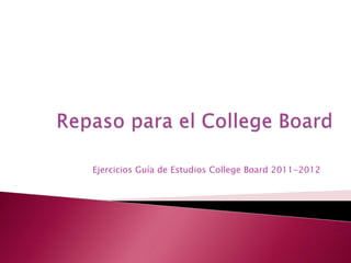 Ejercicios Guía de Estudios College Board 2011-2012 
 