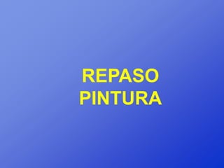 REPASO
PINTURA
 