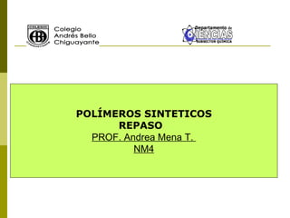 POLÍMEROS SINTETICOS REPASO  PROF. Andrea Mena T.  NM4 