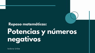 Potencias y números
negativos
Isidora Uribe
Repaso matemáticas:
 