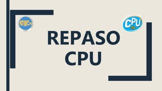 REPASO
CPU
 
