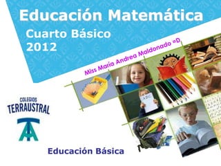 Educación Matemática
Cuarto Básico
2012




   Educación Básica
 