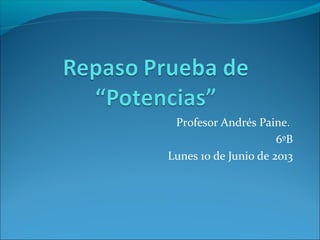 Profesor Andrés Paine.
6ºB
Lunes 10 de Junio de 2013
 