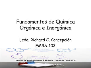 Fundamentos de Química Orgánica e Inorgánica Lcdo. Richard C. Concepción EMBA-102 