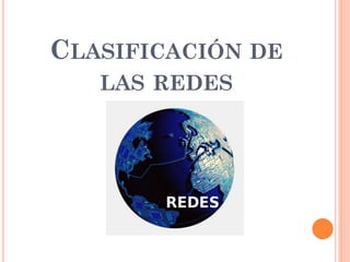 CLASIFICACIÓN DE
LAS REDES
 