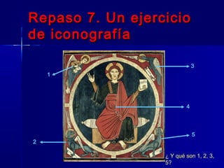 Repaso 7. Un ejercicioRepaso 7. Un ejercicio
de iconografíade iconografía
¿ Y qué son 1, 2, 3,
5?
1
2
3
5
4
 