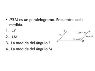 JKLM es un paralelogramo. Encuentra cada medida.JKLMLa medida del ángulo LLa medida del ángulo M