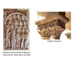 Capitel románico.




Relieve representando la duda de
Santo Tomás. Monasterio de Silos.
 