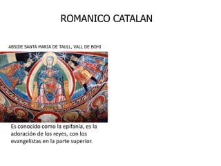 ROMANICO CATALAN

ABSIDE SANTA MARIA DE TAULL, VALL DE BOHI




 Es conocido como la epifanía, es la
 adoración de los reyes, con los
 evangelistas en la parte superior.
 