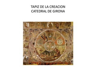 TAPIZ DE LA CREACION
CATEDRAL DE GIRONA
 