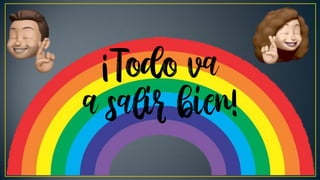 ¡Todo va
a salir bien!
 