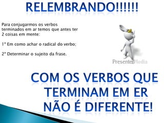 Para conjugarmos os verbos
terminados em ar temos que antes ter
2 coisas em mente:

1º Em como achar o radical do verbo;

2º Determinar o sujeito da frase.
 