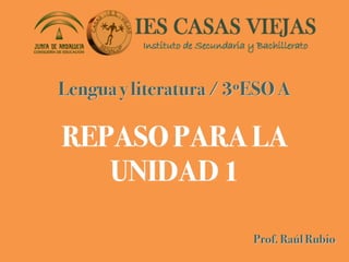 Lengua y literatura / 3ºESO A
REPASO PARA LA
UNIDAD 1
Prof. Raúl Rubio
 