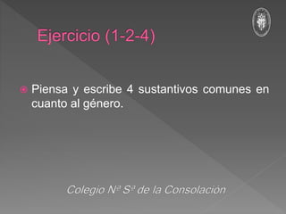  Piensa y escribe 4 sustantivos comunes en
cuanto al género.
 